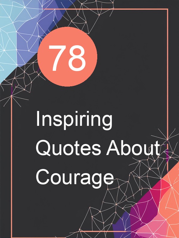 78 Inspiring Quotes About Courage