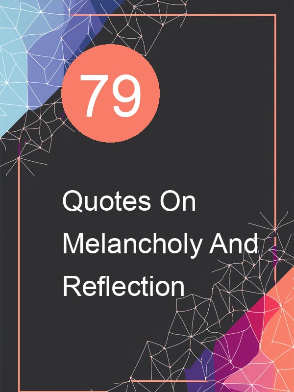 79 Quotes On Melancholy And Reflection