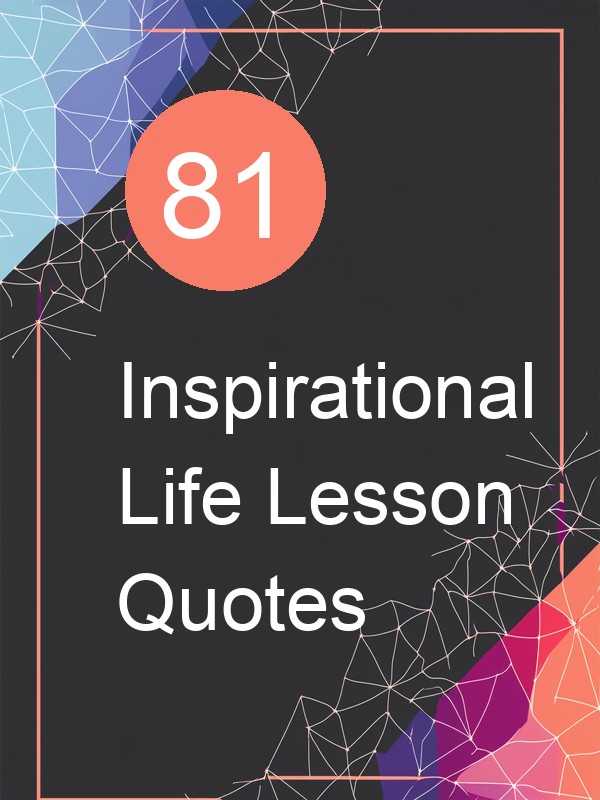 81 Inspirational Life Lesson Quotes