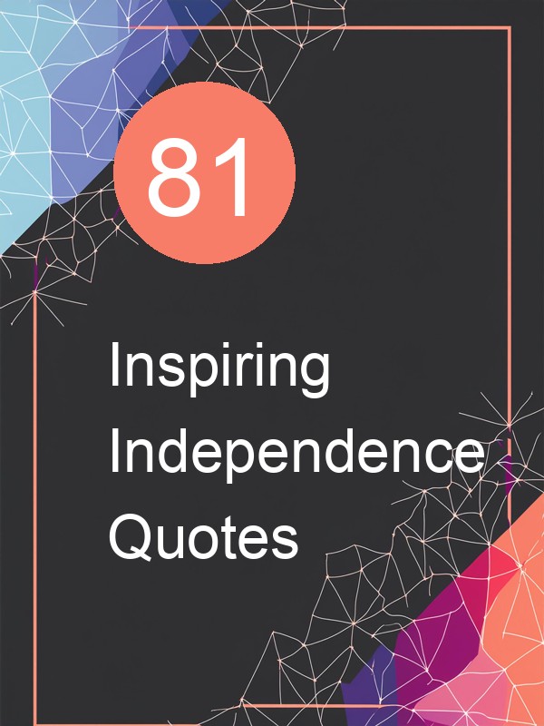 81 Inspiring Independence Quotes