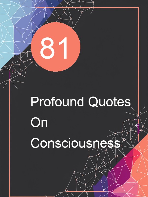 81 Profound Quotes On Consciousness