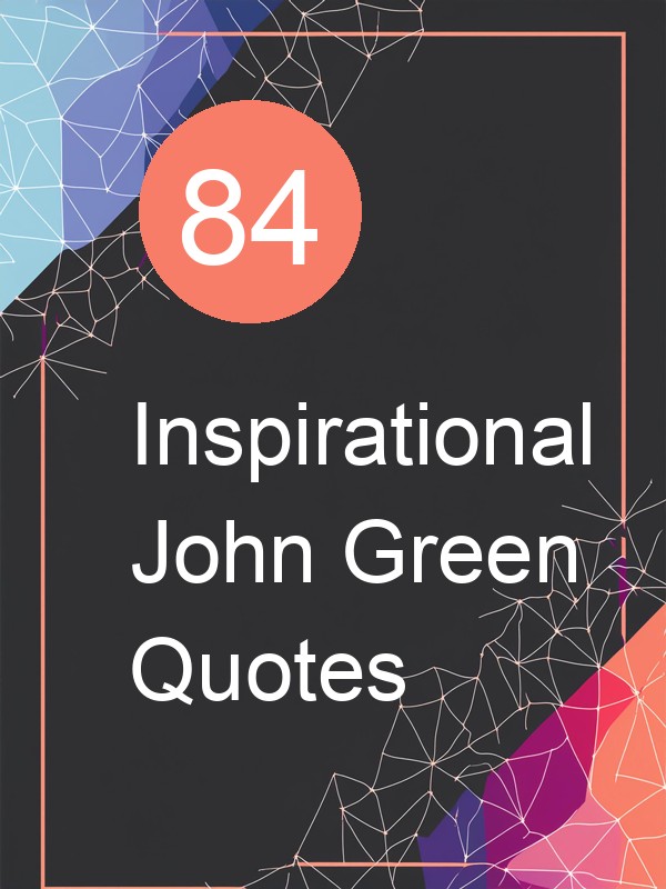 84 Inspirational John Green Quotes