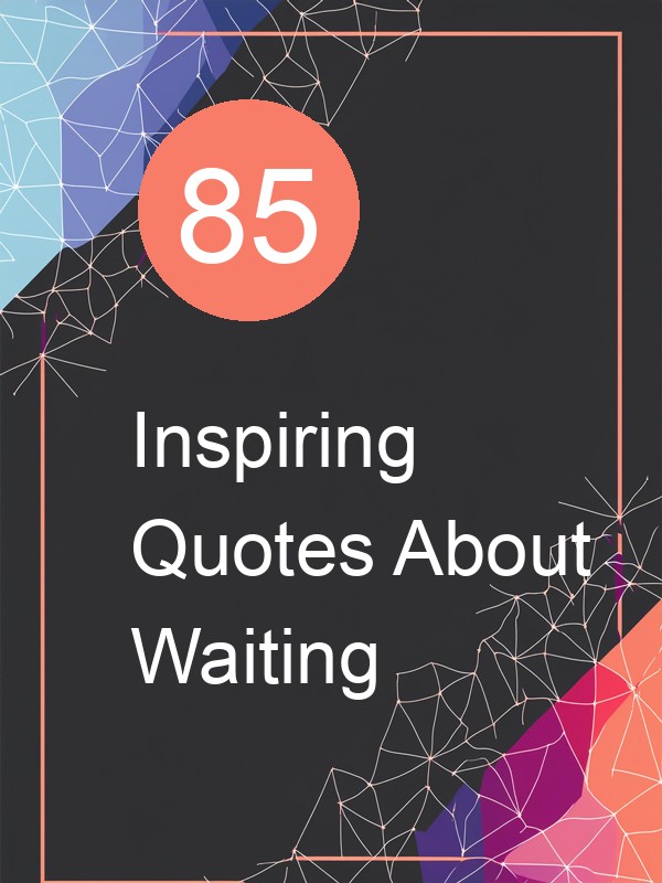 85 Inspiring Quotes About Waiting