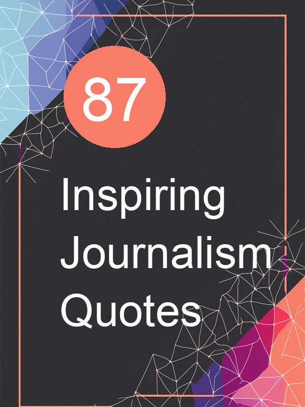 87 Inspiring Journalism Quotes