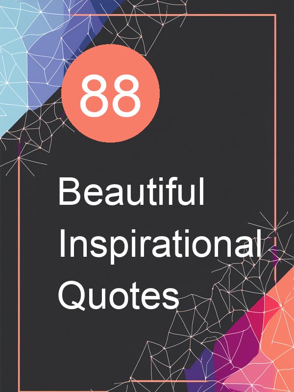 88 Beautiful Inspirational Quotes
