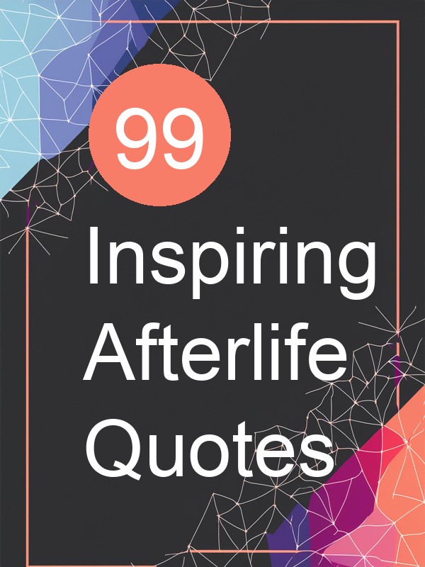 99 Inspiring Afterlife Quotes